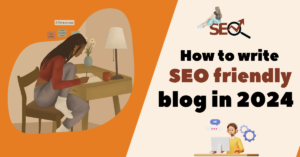 How to write SEO friendly blog in 2024